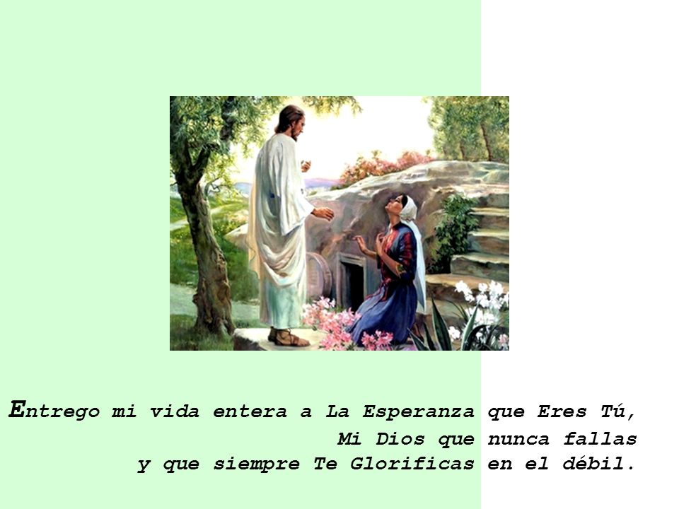 Entrego mi vida entera a La Esperanza que Eres Tú, Mi Dios que nunca fallas y que siempre Te Glorificas en el débil.