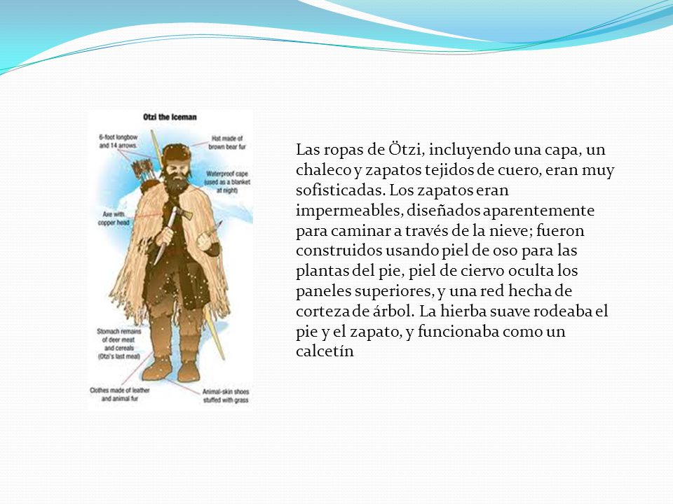 Las ropas de Ötzi, incluyendo una capa, un chaleco y zapatos tejidos de cuero, eran muy sofisticadas.