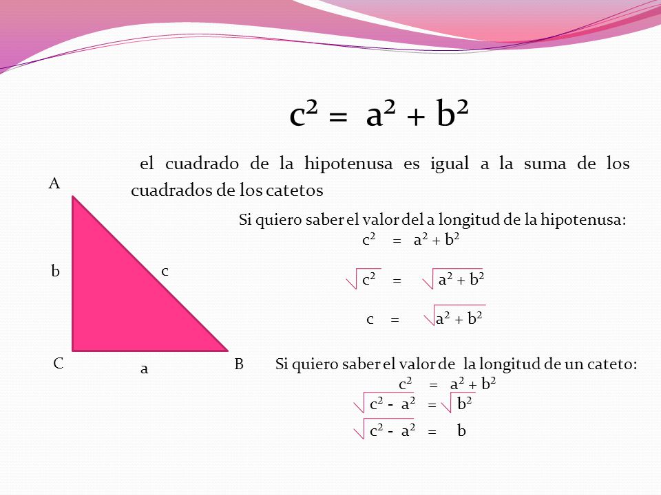c² = a² + b² el cuadrado de la hipotenusa es igual a la suma de los cuadrados de los catetos. A. C.