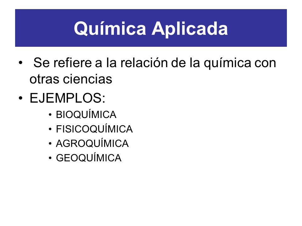 Química Aplicada Se refiere a la relación de la química con otras ciencias. EJEMPLOS: BIOQUÍMICA.