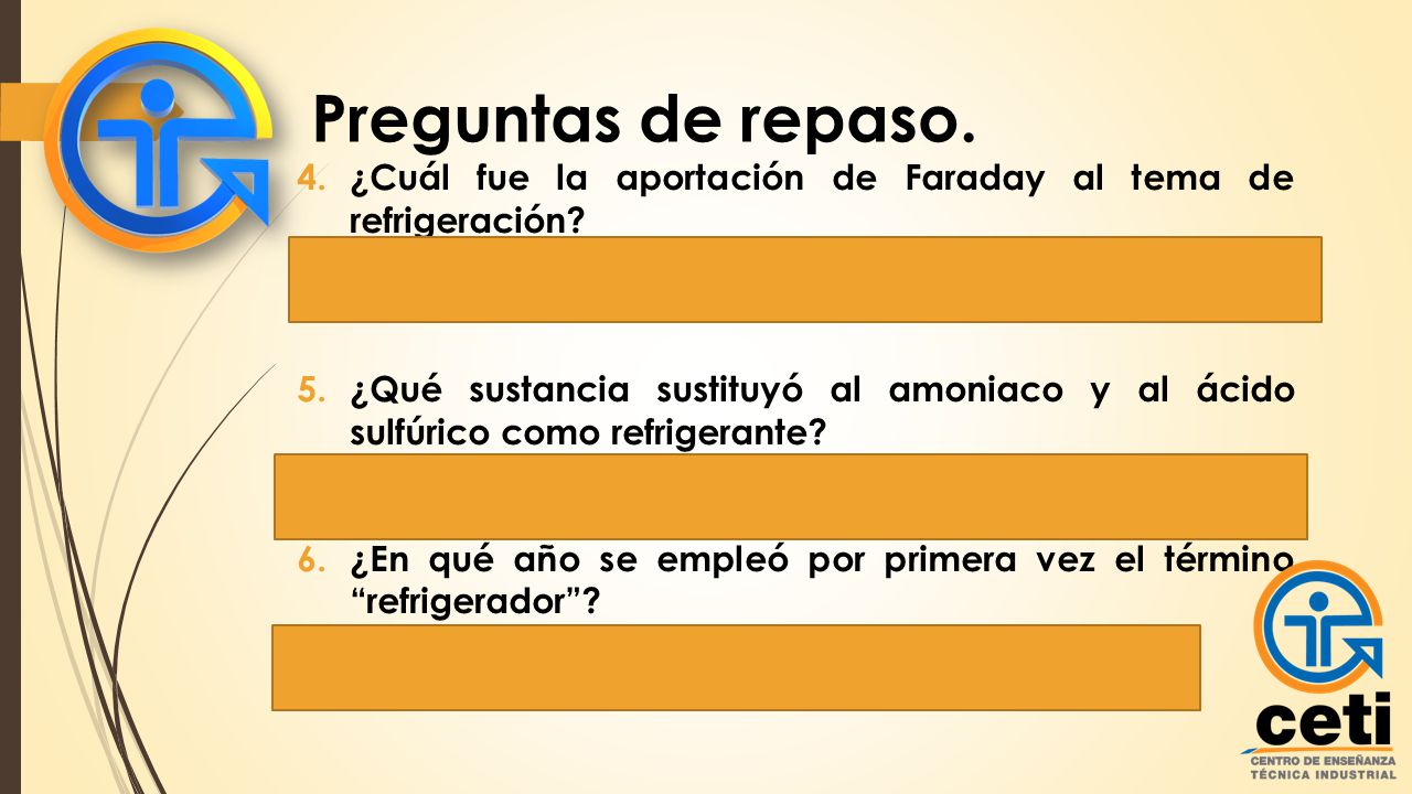 Preguntas de repaso. ¿Cuál fue la aportación de Faraday al tema de refrigeración R=La licuefacción de amoniaco para producir enfriamiento.