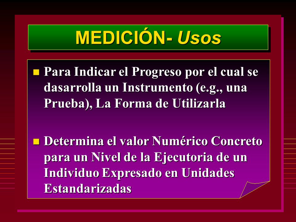 MEDICIÓN- Usos Para Indicar el Progreso por el cual se dasarrolla un Instrumento (e.g., una Prueba), La Forma de Utilizarla.