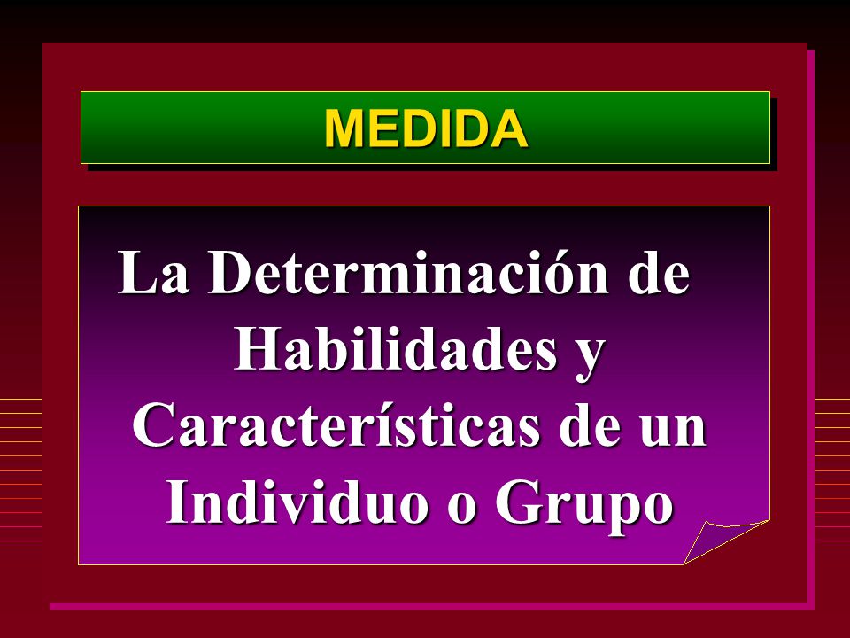 MEDIDA La Determinación de Habilidades y Características de un Individuo o Grupo