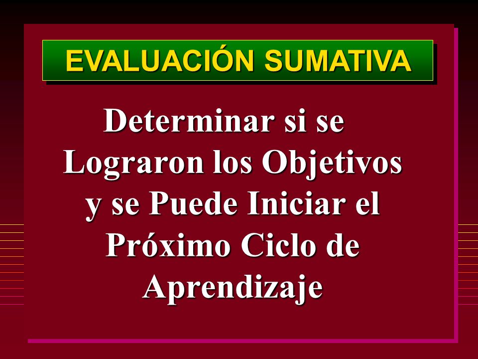 EVALUACIÓN SUMATIVA Determinar si se Lograron los Objetivos y se Puede Iniciar el Próximo Ciclo de Aprendizaje.