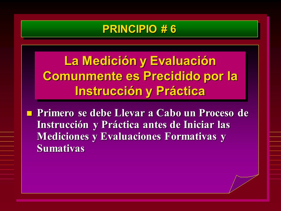 PRINCIPIO # 6 La Medición y Evaluación Comunmente es Precidido por la Instrucción y Práctica.
