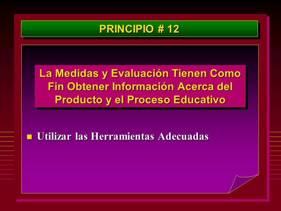 PRINCIPIO # 12 La Medidas y Evaluación Tienen Como Fin Obtener Información Acerca del Producto y el Proceso Educativo.