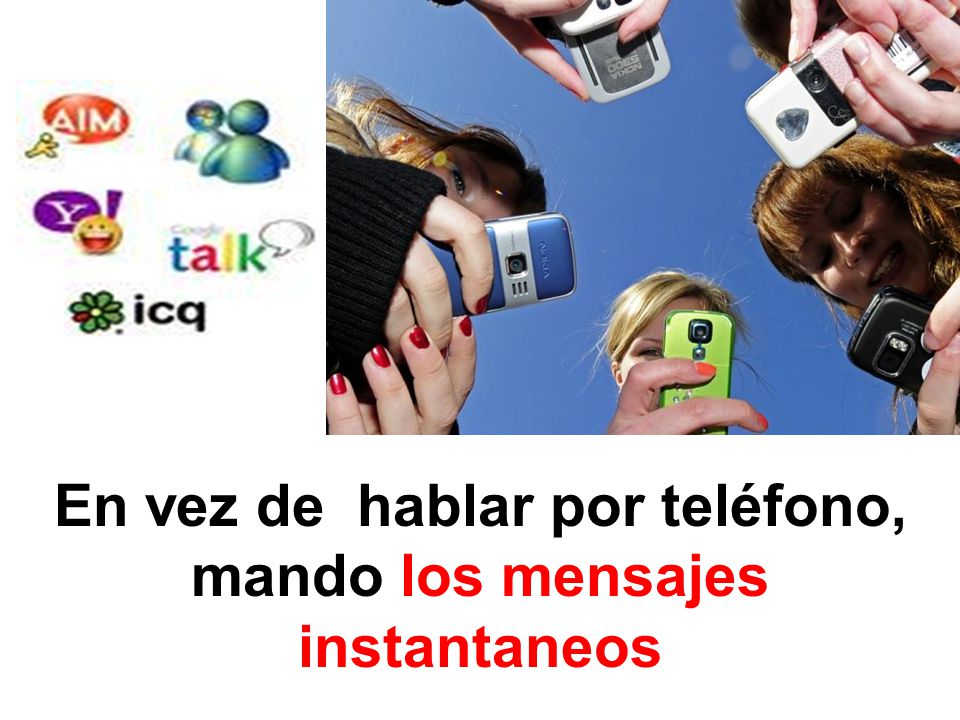 En vez de hablar por teléfono, mando los mensajes instantaneos