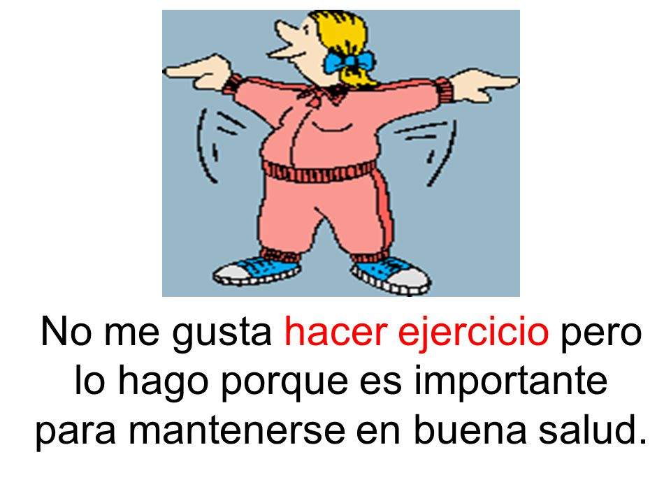No me gusta hacer ejercicio pero lo hago porque es importante para mantenerse en buena salud.
