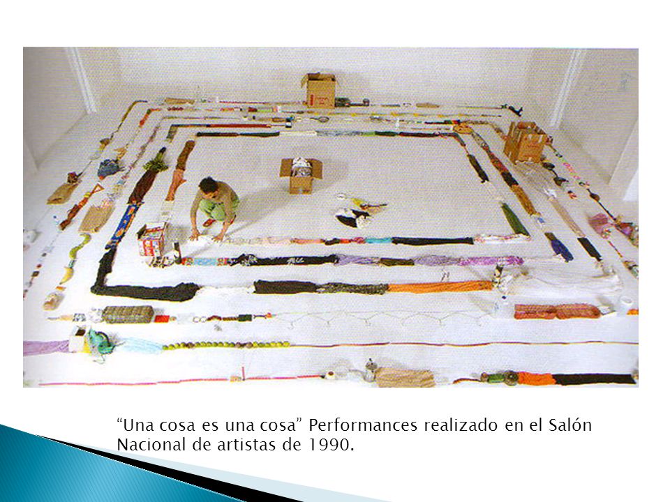 Una cosa es una cosa Performances realizado en el Salón Nacional de artistas de 1990.