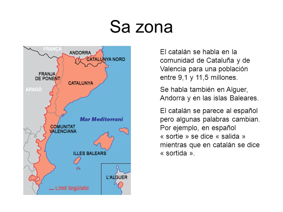 Sa zona El catalán se habla en la comunidad de Cataluña y de Valencia para una población entre 9,1 y 11,5 millones.