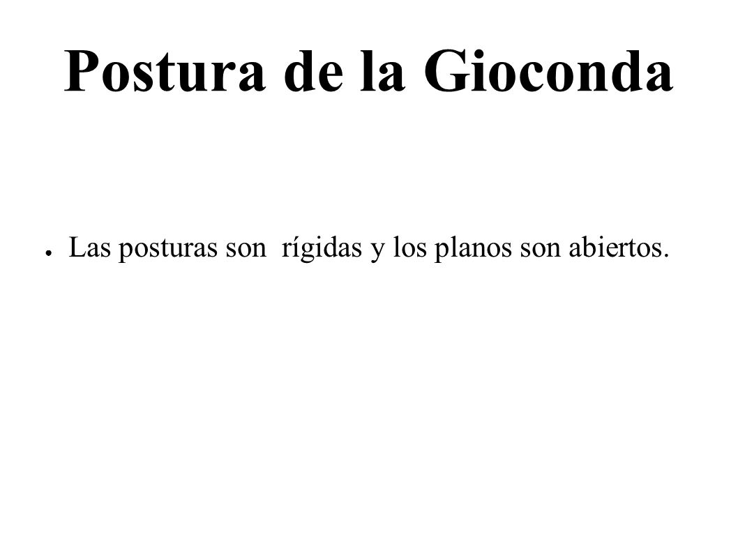 Postura de la Gioconda Las posturas son rígidas y los planos son abiertos.