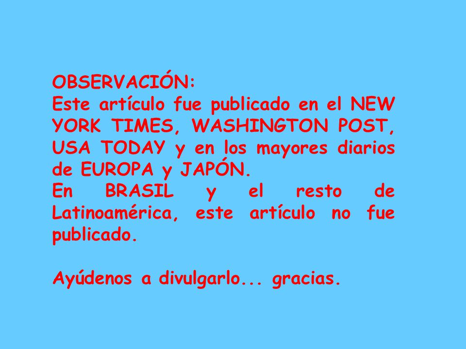 OBSERVACIÓN: Este artículo fue publicado en el NEW YORK TIMES, WASHINGTON POST, USA TODAY y en los mayores diarios de EUROPA y JAPÓN.