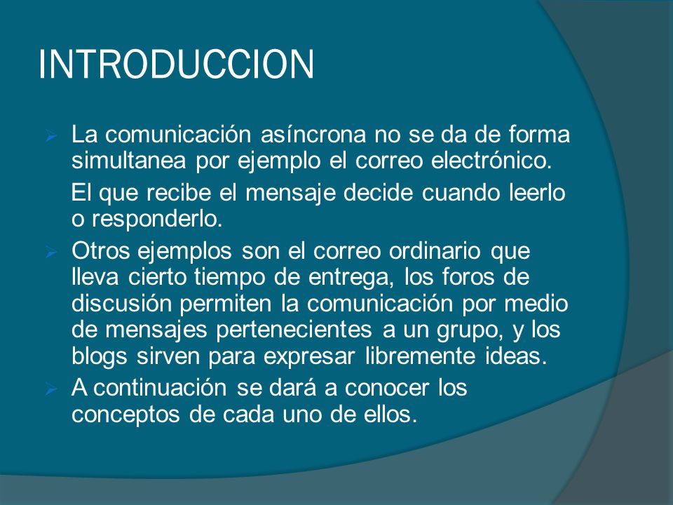 INTRODUCCION La comunicación asíncrona no se da de forma simultanea por ejemplo el correo electrónico.