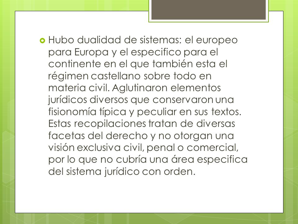 Hubo dualidad de sistemas: el europeo para Europa y el especifico para el continente en el que también esta el régimen castellano sobre todo en materia civil.