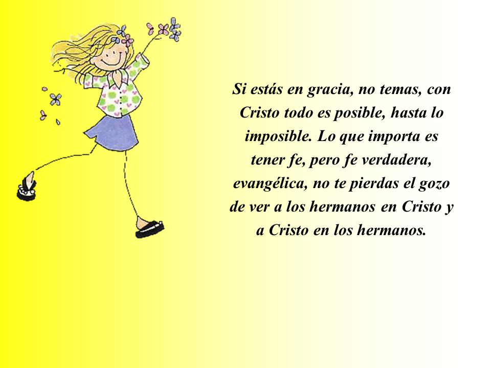 Si estás en gracia, no temas, con Cristo todo es posible, hasta lo imposible.
