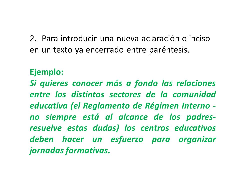 2.- Para introducir una nueva aclaración o inciso en un texto ya encerrado entre paréntesis.