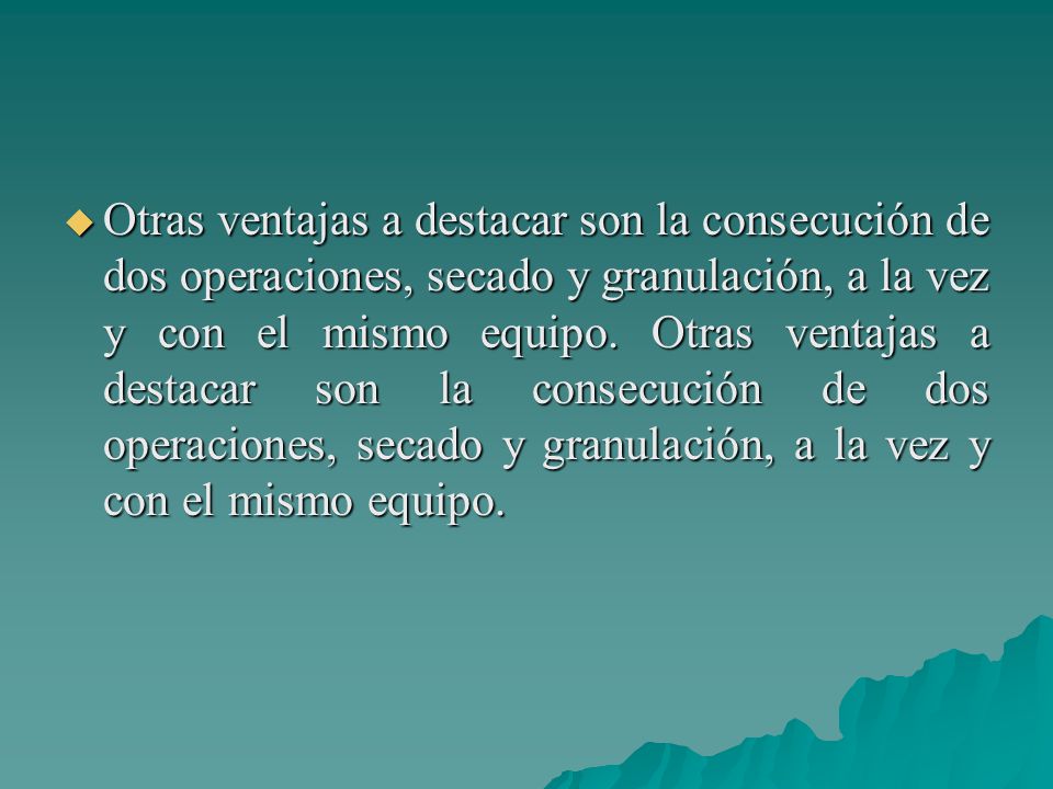 Otras ventajas a destacar son la consecución de dos operaciones, secado y granulación, a la vez y con el mismo equipo.