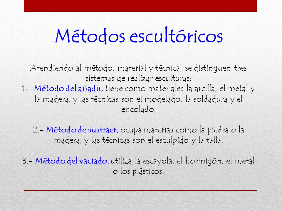 Métodos escultóricos Atendiendo al método, material y técnica, se distinguen tres sistemas de realizar esculturas: