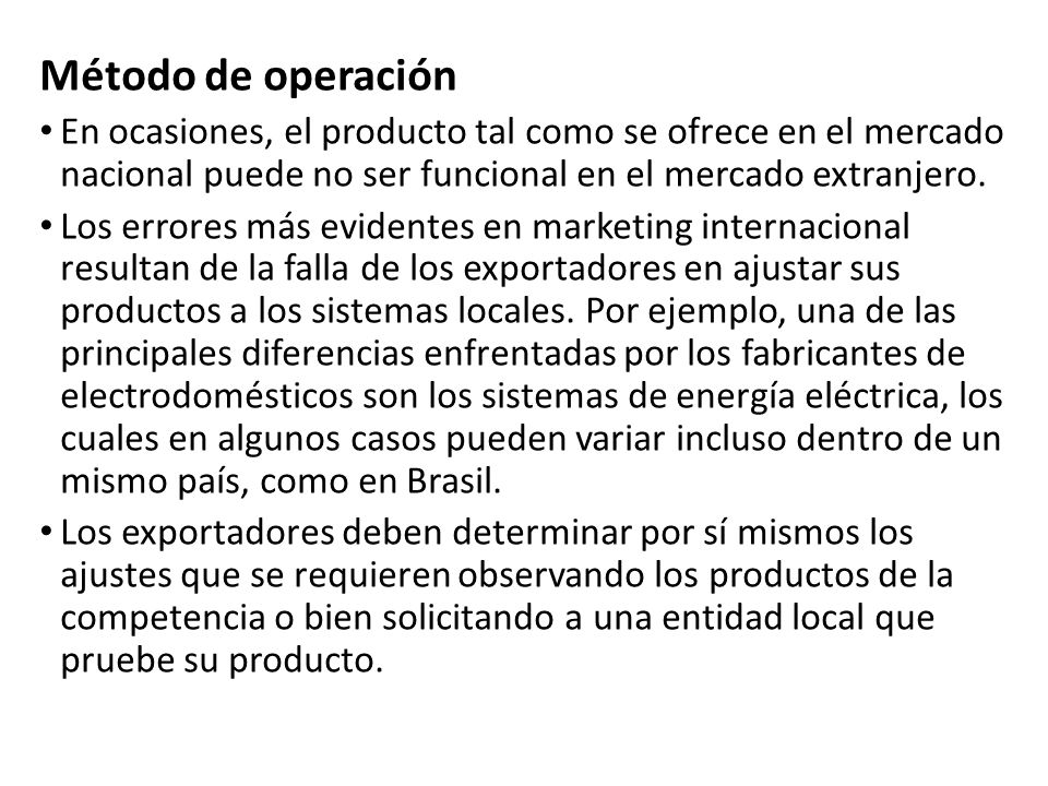 Método de operación En ocasiones, el producto tal como se ofrece en el mercado nacional puede no ser funcional en el mercado extranjero.