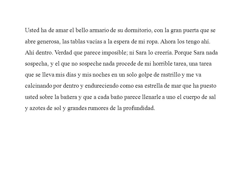 Usted ha de amar el bello armario de su dormitorio, con la gran puerta que se abre generosa, las tablas vacías a la espera de mi ropa.