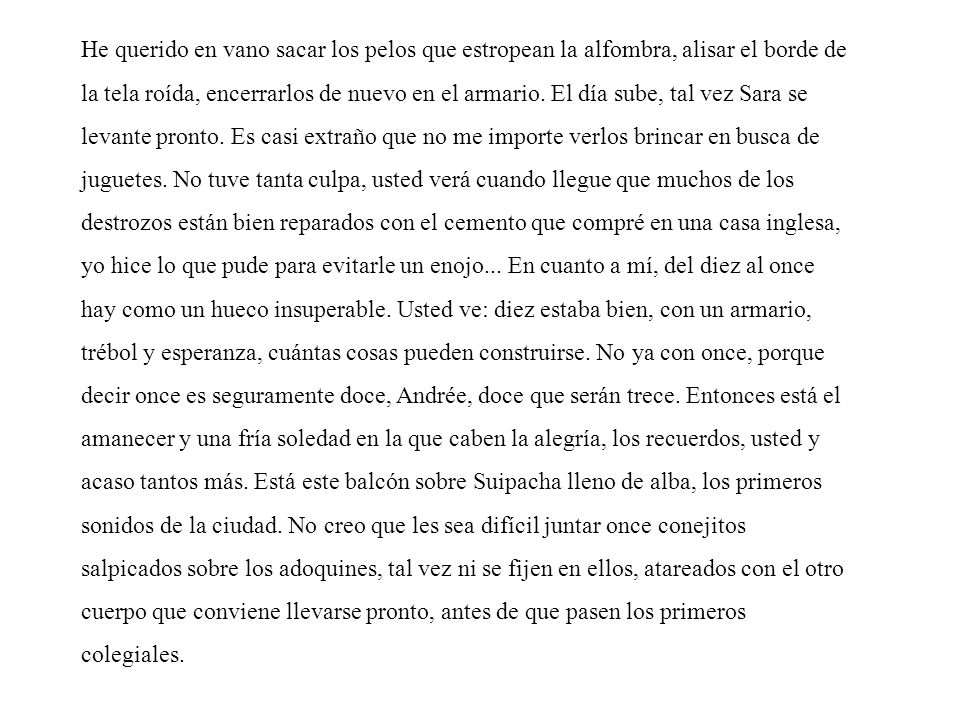 He querido en vano sacar los pelos que estropean la alfombra, alisar el borde de la tela roída, encerrarlos de nuevo en el armario.