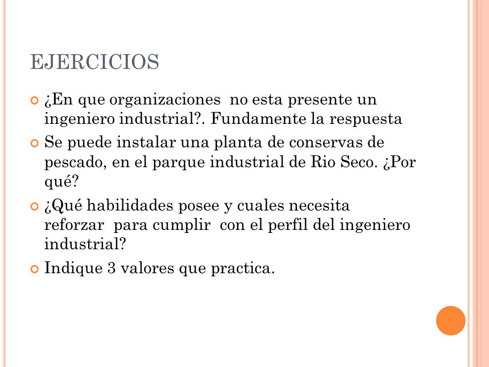 EJERCICIOS ¿En que organizaciones no esta presente un ingeniero industrial . Fundamente la respuesta.
