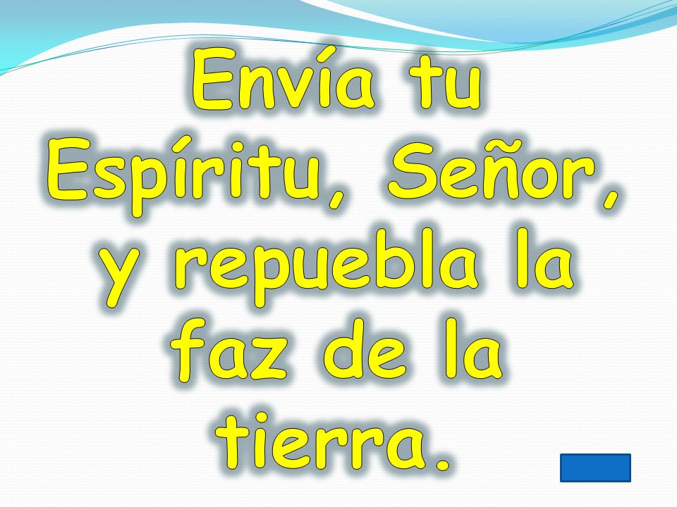 Envía tu Espíritu, Señor, y repuebla la faz de la tierra.