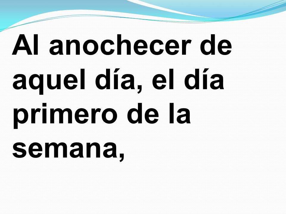 Al anochecer de aquel día, el día primero de la semana,