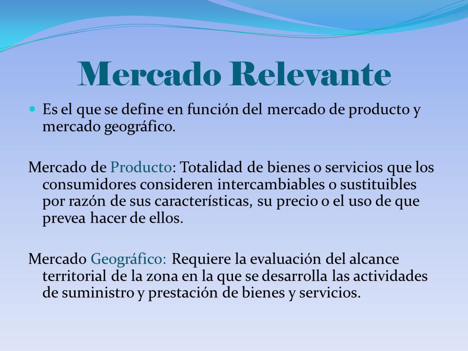 Mercado Relevante Es el que se define en función del mercado de producto y mercado geográfico.