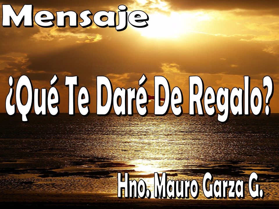 Mensaje ¿Qué Te Daré De Regalo Hno. Mauro Garza G.