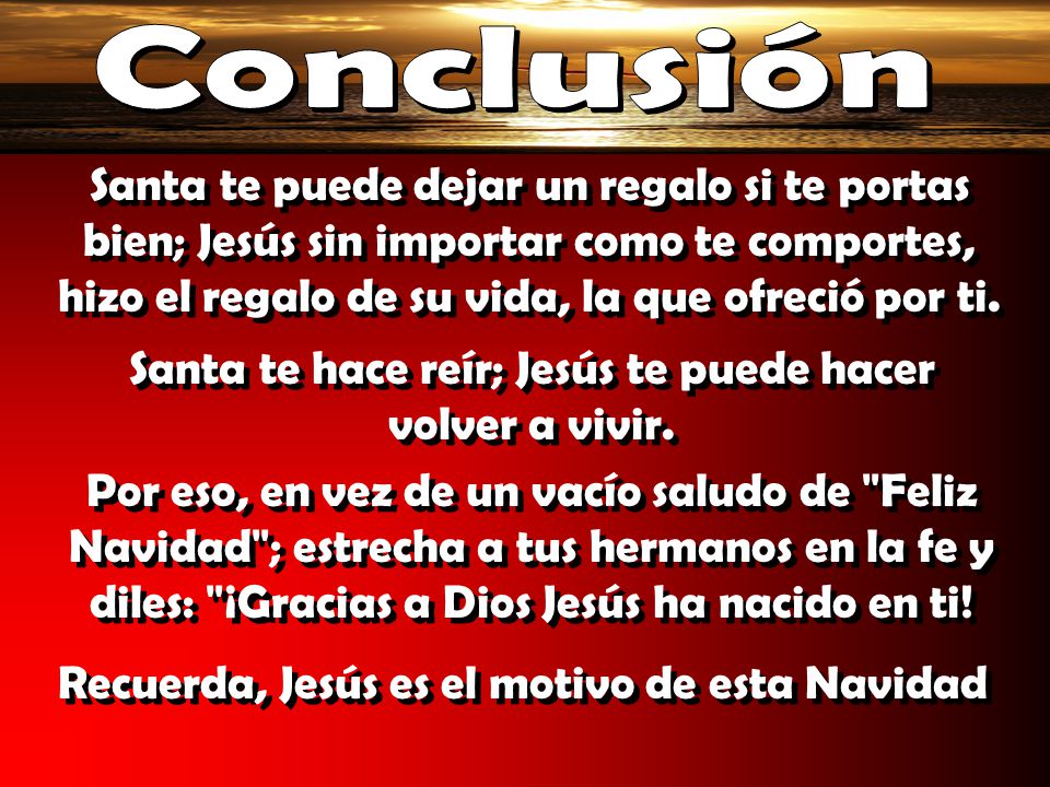 Conclusión Santa te puede dejar un regalo si te portas bien; Jesús sin importar como te comportes, hizo el regalo de su vida, la que ofreció por ti.