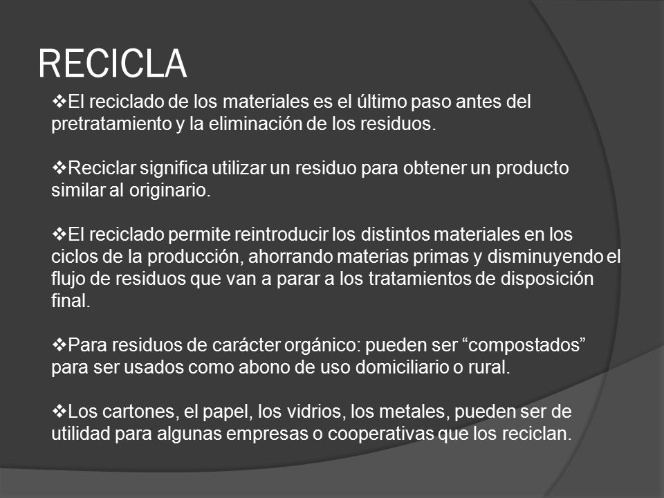 RECICLA El reciclado de los materiales es el último paso antes del pretratamiento y la eliminación de los residuos.