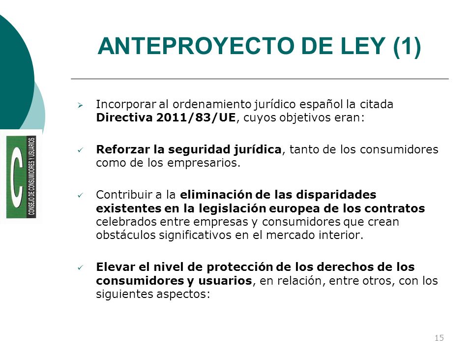 ANTEPROYECTO DE LEY (1) Incorporar al ordenamiento jurídico español la citada Directiva 2011/83/UE, cuyos objetivos eran: