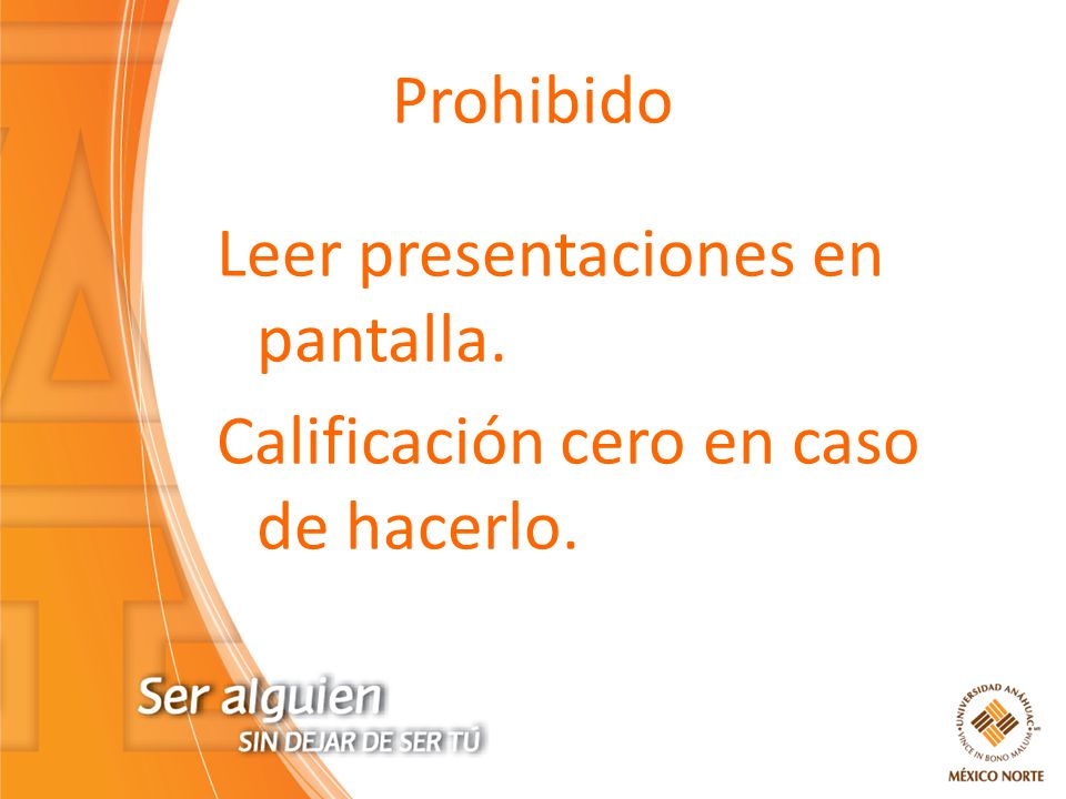 Prohibido Leer presentaciones en pantalla. Calificación cero en caso de hacerlo.