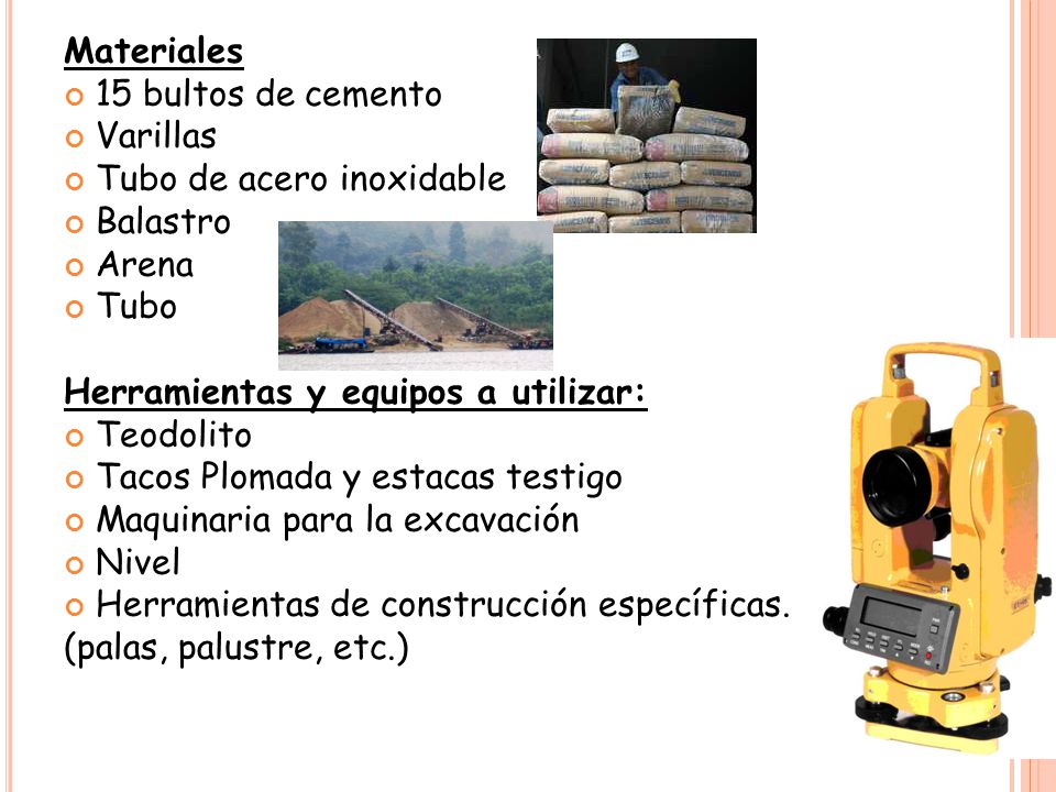 Materiales 15 bultos de cemento. Varillas. Tubo de acero inoxidable. Balastro. Arena. Tubo. Herramientas y equipos a utilizar: