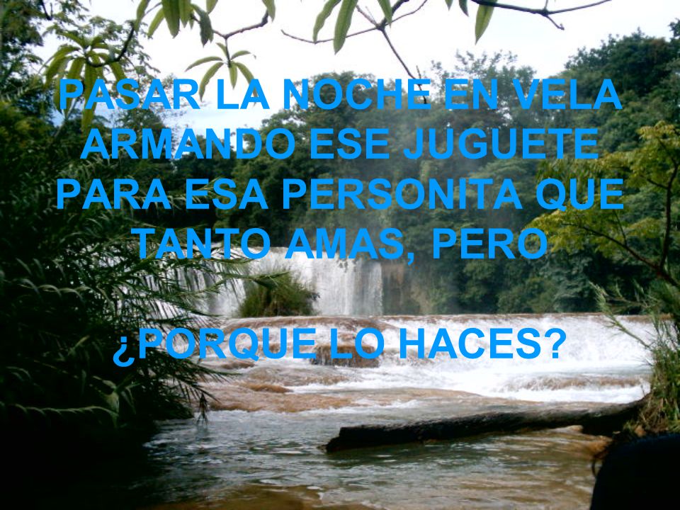 PASAR LA NOCHE EN VELA ARMANDO ESE JUGUETE PARA ESA PERSONITA QUE TANTO AMAS, PERO ¿PORQUE LO HACES