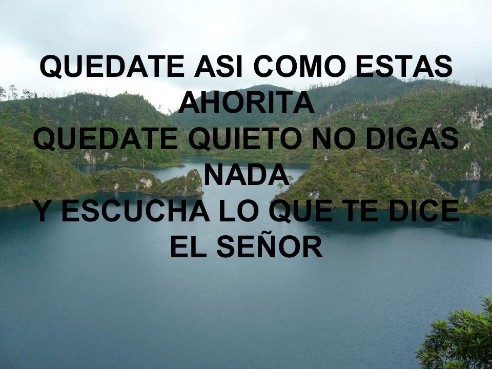 QUEDATE ASI COMO ESTAS AHORITA QUEDATE QUIETO NO DIGAS NADA Y ESCUCHA LO QUE TE DICE EL SEÑOR