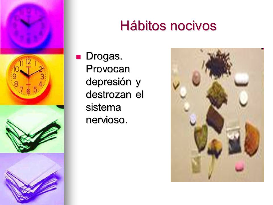 Hábitos nocivos Drogas. Provocan depresión y destrozan el sistema nervioso.