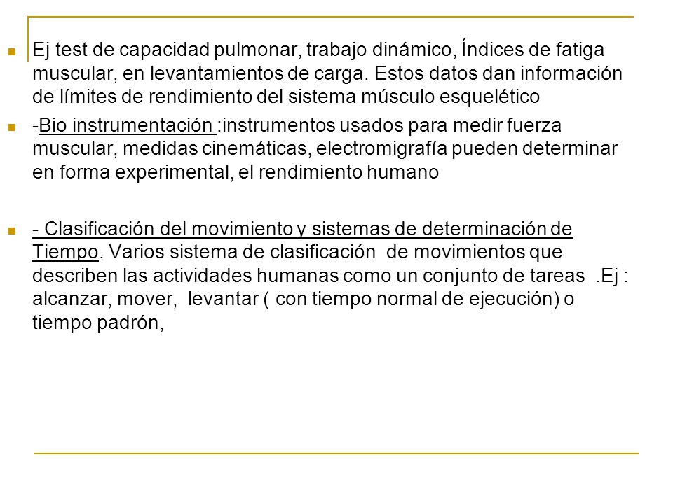 Ej test de capacidad pulmonar, trabajo dinámico, Índices de fatiga muscular, en levantamientos de carga. Estos datos dan información de límites de rendimiento del sistema músculo esquelético