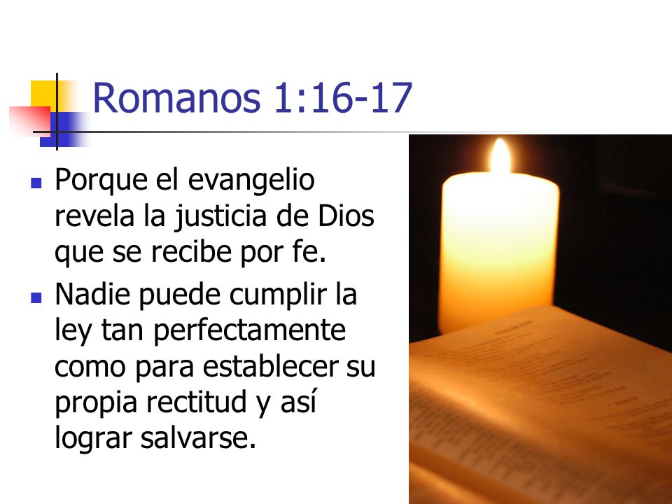 Romanos 1:16-17 Porque el evangelio revela la justicia de Dios que se recibe por fe.