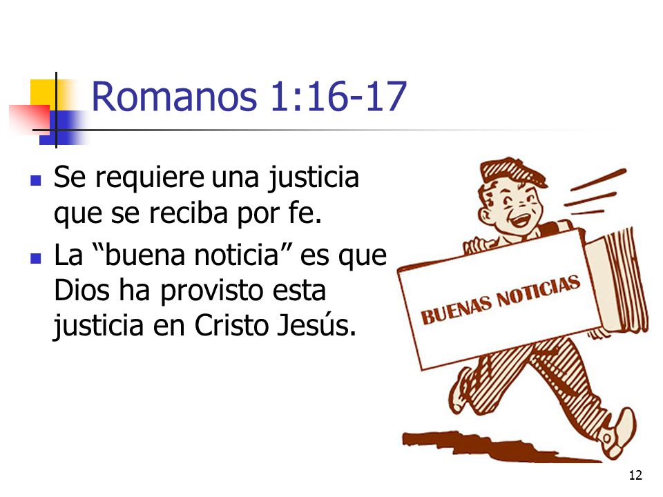 Romanos 1:16-17 Se requiere una justicia que se reciba por fe.