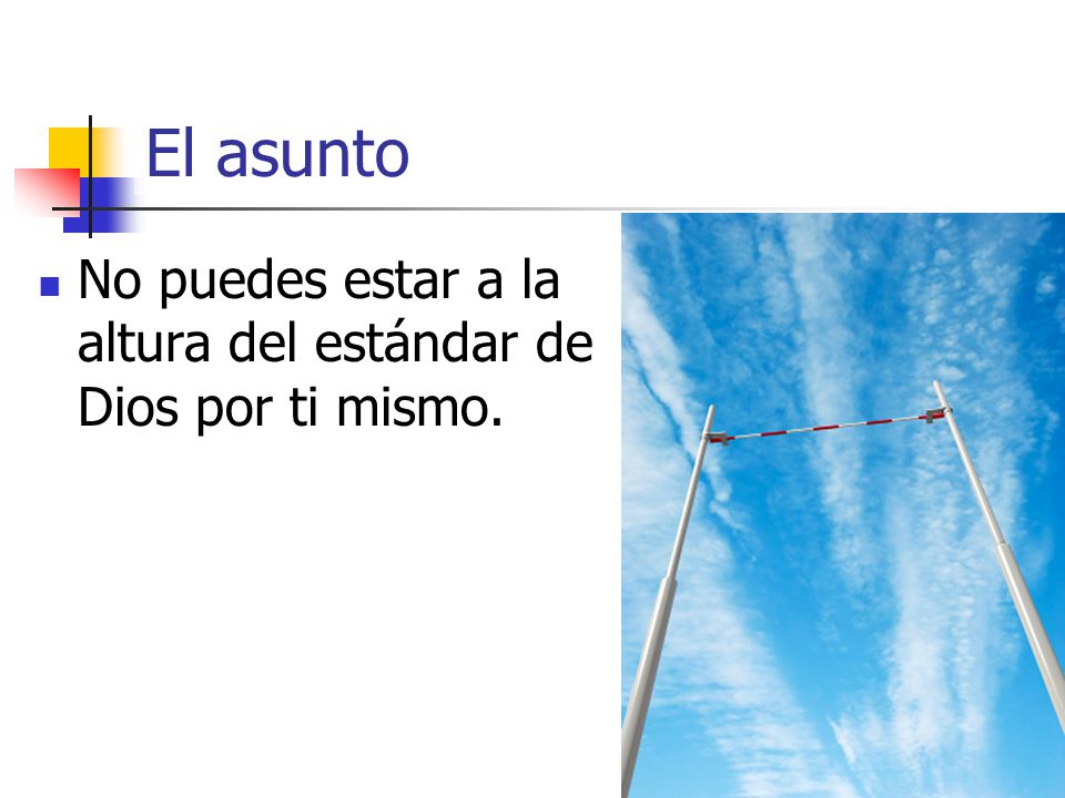 El asunto No puedes estar a la altura del estándar de Dios por ti mismo.