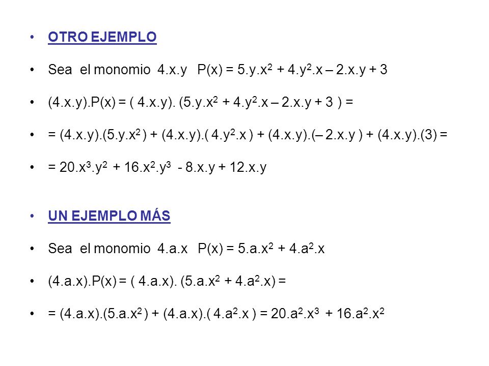 OTRO EJEMPLO Sea el monomio 4.x.y P(x) = 5.y.x2 + 4.y2.x – 2.x.y + 3. (4.x.y).P(x) = ( 4.x.y). (5.y.x2 + 4.y2.x – 2.x.y + 3 ) =