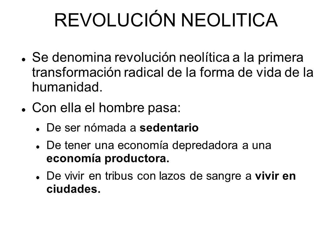 REVOLUCIÓN NEOLITICA Se denomina revolución neolítica a la primera transformación radical de la forma de vida de la humanidad.