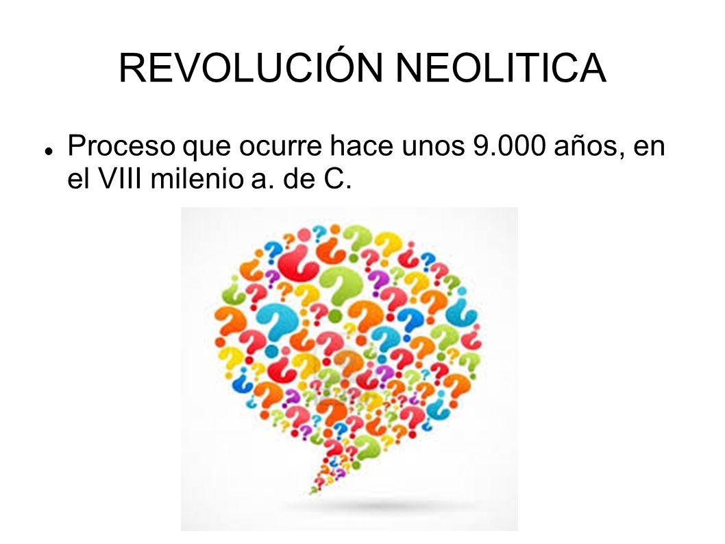 REVOLUCIÓN NEOLITICA Proceso que ocurre hace unos años, en el VIII milenio a. de C.