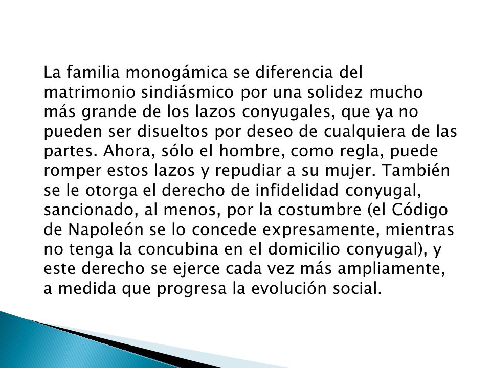 La familia monogámica se diferencia del matrimonio sindiásmico por una solidez mucho más grande de los lazos conyugales, que ya no pueden ser disueltos por deseo de cualquiera de las partes.
