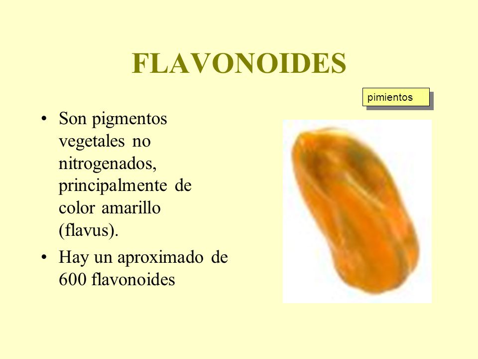 FLAVONOIDES pimientos. Son pigmentos vegetales no nitrogenados, principalmente de color amarillo (flavus).