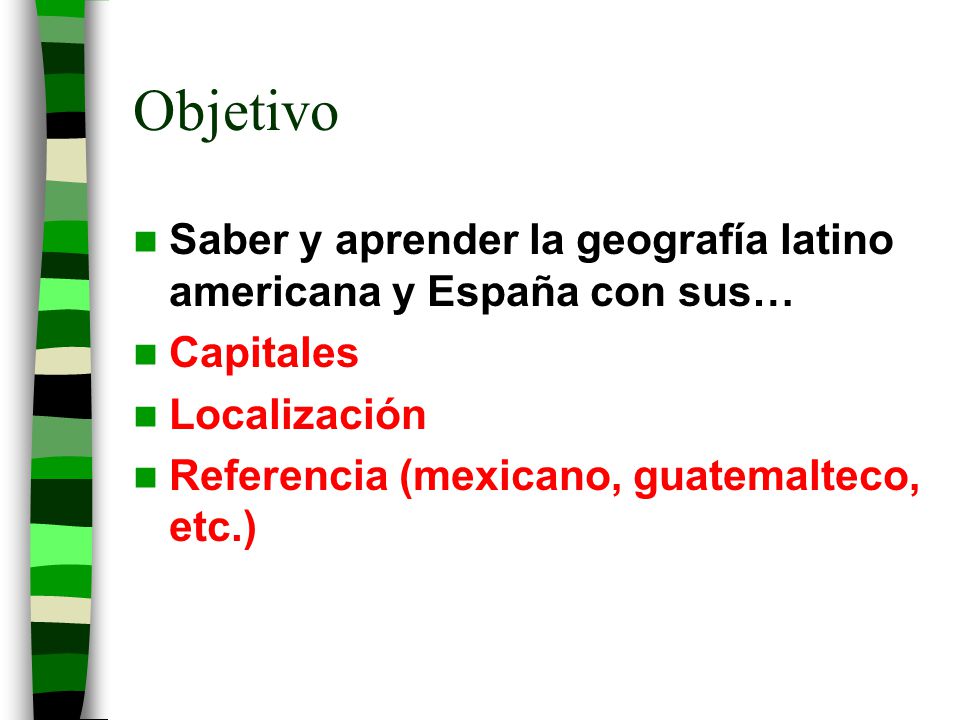 Objetivo Saber y aprender la geografía latino americana y España con sus… Capitales. Localización.