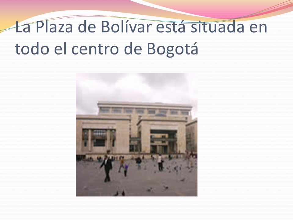 La Plaza de Bolívar está situada en todo el centro de Bogotá