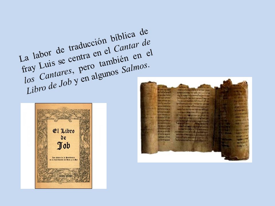 La labor de traducción bíblica de fray Luis se centra en el Cantar de los Cantares, pero también en el Libro de Job y en algunos Salmos.